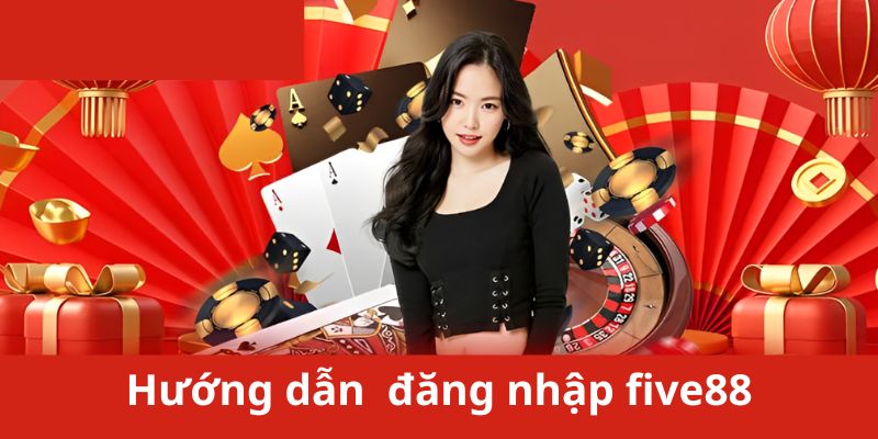 Hướng dẫn người chơi cách đăng nhập five88 chi tiết